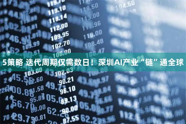5策略 迭代周期仅需数日！深圳AI产业“链”通全球